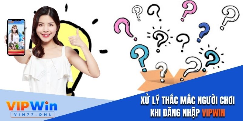 Giải đáp thắc mắc của người chơi về quá trình đăng nhập Vipwin