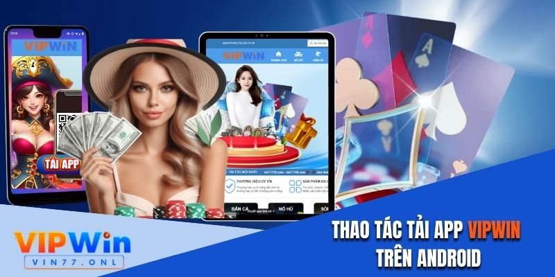 Thực hiện tải ứng dụng Vipwin đơn giản đối với dòng Android 